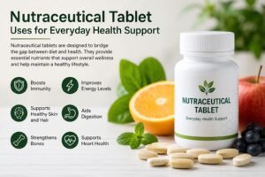 Nutraceutical Tablet Uses: Key Benefits, Types & Safety Tips
