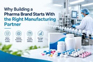 Why Building a Pharma Brand Starts With the Right Manufacturing Partner