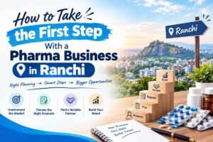 How to Take the First Step With a Pharma Business in Ranchi